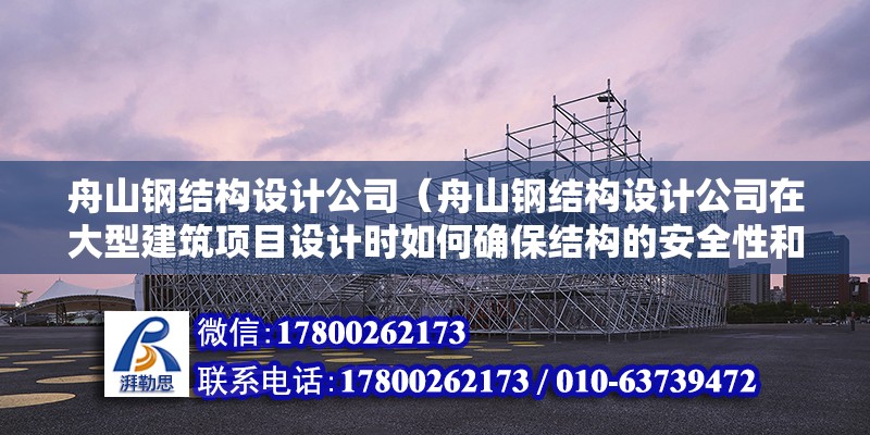 舟山鋼結構設計公司（舟山鋼結構設計公司在大型建筑項目設計時如何確保結構的安全性和穩定性） 鋼結構框架施工