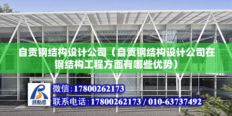 自貢鋼結構設計公司（自貢鋼結構設計公司在鋼結構工程方面有哪些優勢） 結構電力行業設計