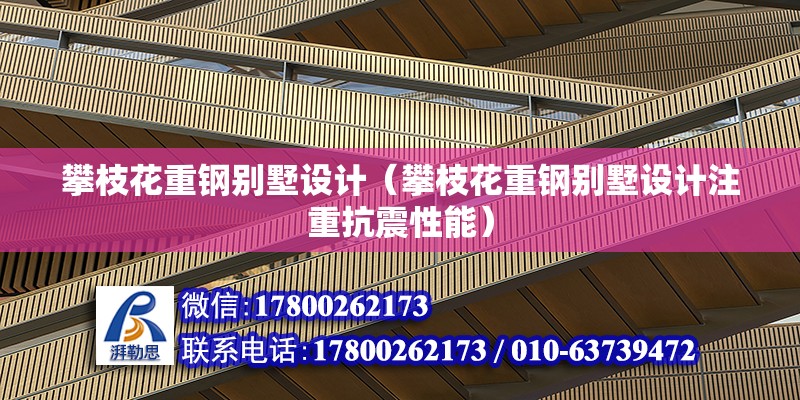 攀枝花重鋼別墅設計（攀枝花重鋼別墅設計注重抗震性能） 北京鋼結構設計問答