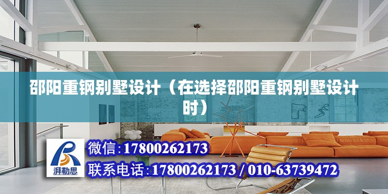 邵陽重鋼別墅設計（在選擇邵陽重鋼別墅設計時） 北京鋼結構設計問答