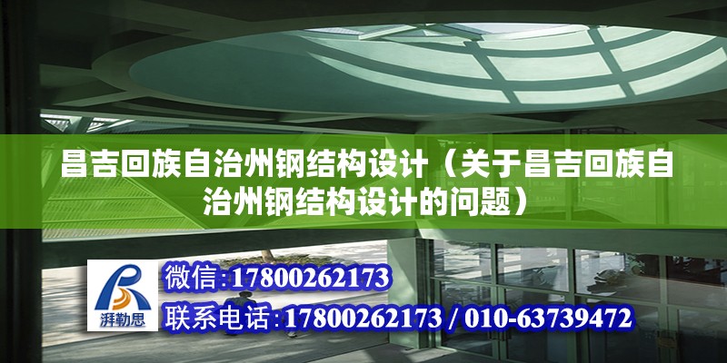 昌吉回族自治州鋼結構設計（關于昌吉回族自治州鋼結構設計的問題） 北京鋼結構設計問答