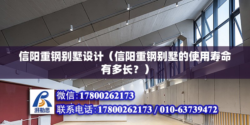 信陽重鋼別墅設計（信陽重鋼別墅的使用壽命有多長？） 北京鋼結構設計問答