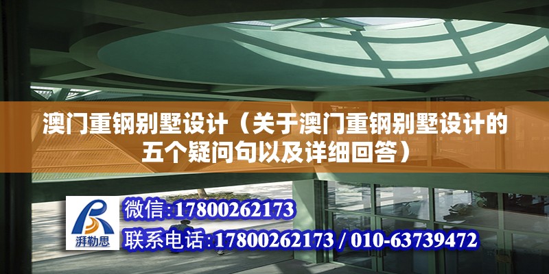 澳門重鋼別墅設計（關于澳門重鋼別墅設計的五個疑問句以及詳細回答） 北京鋼結構設計問答