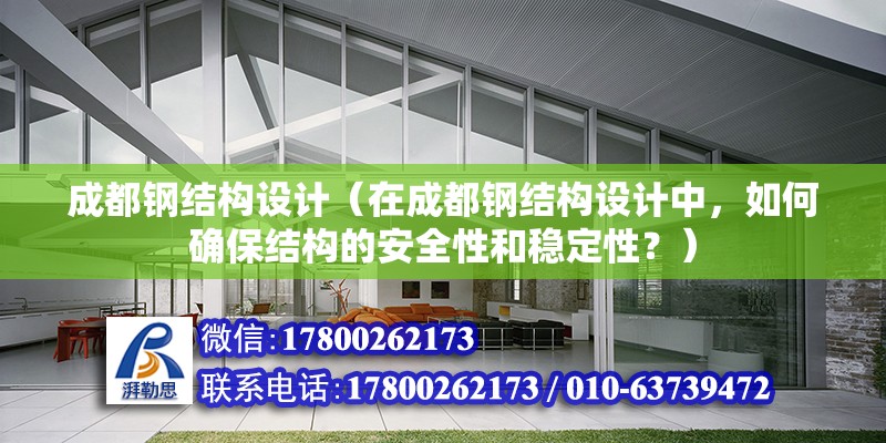 成都鋼結(jié)構(gòu)設(shè)計(jì)（在成都鋼結(jié)構(gòu)設(shè)計(jì)中，如何確保結(jié)構(gòu)的安全性和穩(wěn)定性？） 北京鋼結(jié)構(gòu)設(shè)計(jì)問(wèn)答