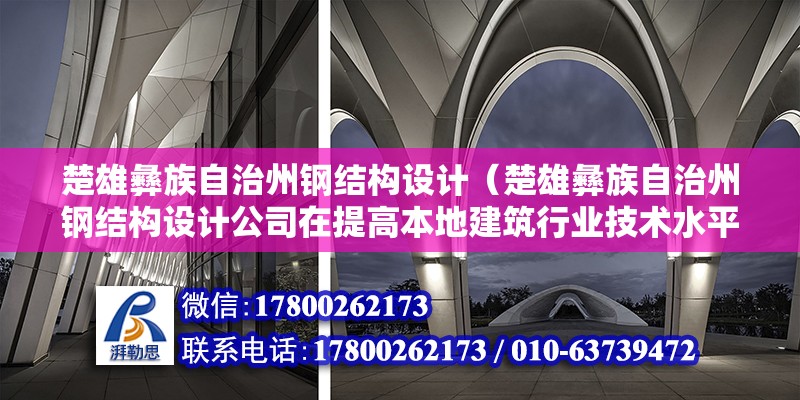 楚雄彝族自治州鋼結構設計（楚雄彝族自治州鋼結構設計公司在提高本地建筑行業技術水平方面采取了哪些具體措施或培訓項目？） 北京鋼結構設計問答