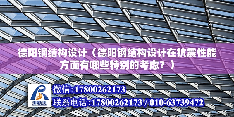 德陽鋼結構設計（德陽鋼結構設計在抗震性能方面有哪些特別的考慮？） 北京鋼結構設計問答