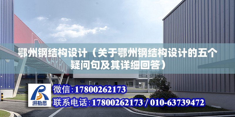 鄂州鋼結構設計（關于鄂州鋼結構設計的五個疑問句及其詳細回答） 北京鋼結構設計問答