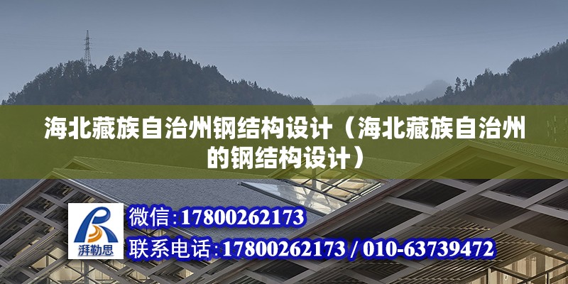 海北藏族自治州鋼結構設計（海北藏族自治州的鋼結構設計） 北京鋼結構設計問答