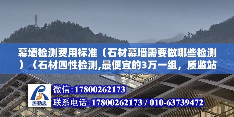 幕墻檢測費用標(biāo)準(zhǔn)（石材幕墻需要做哪些檢測）（石材四性檢測,最便宜的3萬一組，質(zhì)監(jiān)站不要求做的） 鋼結(jié)構(gòu)有限元分析設(shè)計