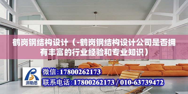 鶴崗鋼結構設計（-鶴崗鋼結構設計公司是否擁有豐富的行業經驗和專業知識） 北京鋼結構設計問答