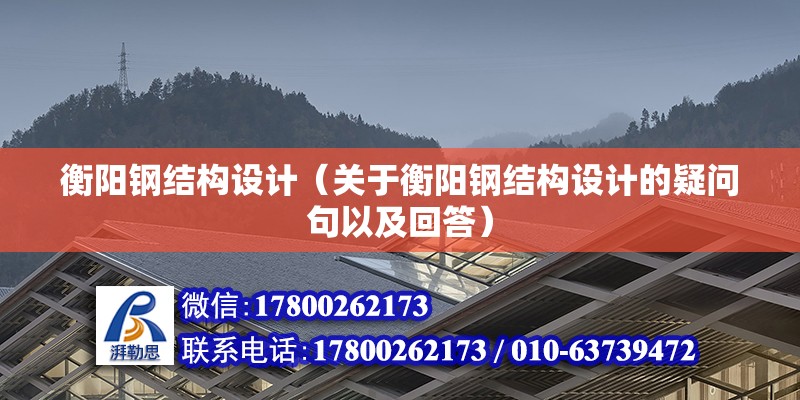 衡陽鋼結構設計（關于衡陽鋼結構設計的疑問句以及回答） 北京鋼結構設計問答