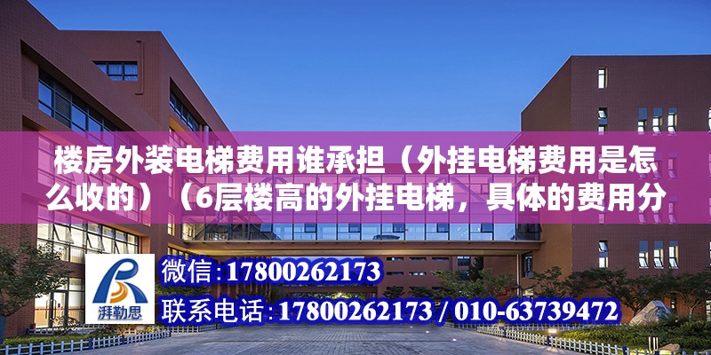 樓房外裝電梯費用誰承擔（外掛電梯費用是怎么收的）（6層樓高的外掛電梯，具體的費用分攤可能因地區和具體情況而不同） 鋼結構異形設計