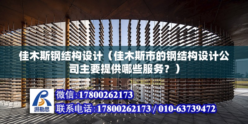 佳木斯鋼結構設計（佳木斯市的鋼結構設計公司主要提供哪些服務？） 北京鋼結構設計問答