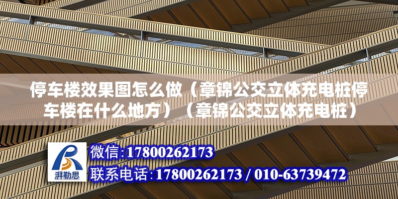 停車樓效果圖怎么做（章錦公交立體充電樁停車樓在什么地方）（章錦公交立體充電樁） 結(jié)構(gòu)電力行業(yè)設(shè)計(jì)