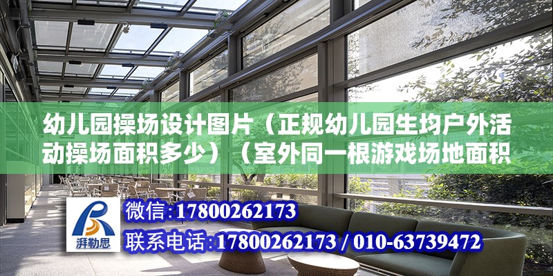 幼兒園操場設計圖片（正規幼兒園生均戶外活動操場面積多少）（室外同一根游戲場地面積（n－1）第2.1條托兒所、幼兒園應依據設計任務書的要求） 建筑施工圖設計