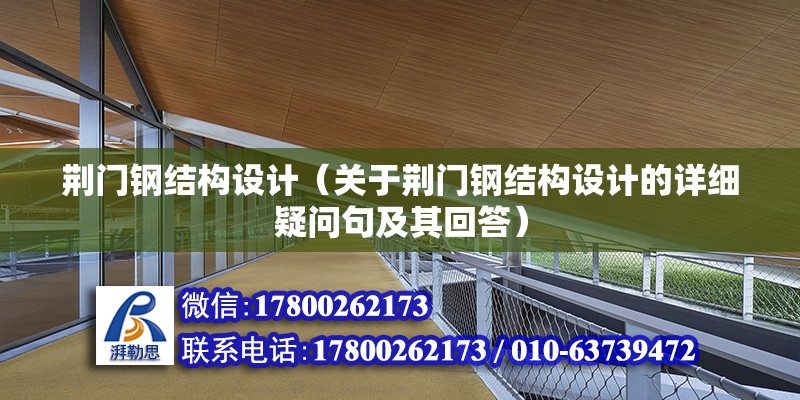 荊門鋼結構設計（關于荊門鋼結構設計的詳細疑問句及其回答）