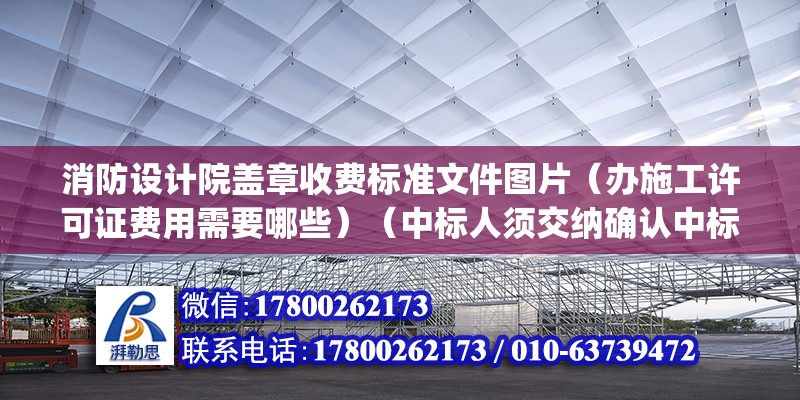 消防設(shè)計(jì)院蓋章收費(fèi)標(biāo)準(zhǔn)文件圖片（辦施工許可證費(fèi)用需要哪些）（中標(biāo)人須交納確認(rèn)中標(biāo)(萬元)貨物招標(biāo)服務(wù)費(fèi)）