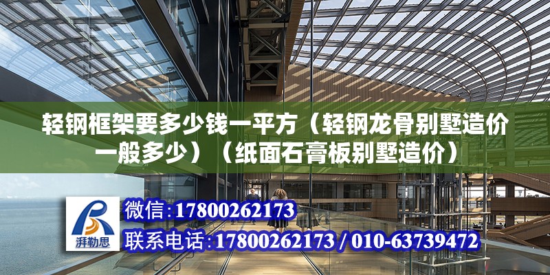 輕鋼框架要多少錢一平方（輕鋼龍骨別墅造價(jià)一般多少）（紙面石膏板別墅造價(jià)）