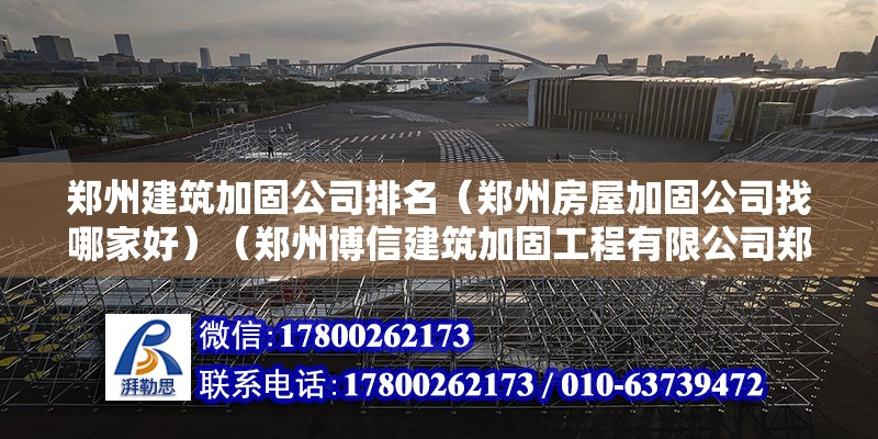 鄭州建筑加固公司排名（鄭州房屋加固公司找哪家好）（鄭州博信建筑加固工程有限公司鄭州博信建筑加固公司） 結(jié)構(gòu)工業(yè)鋼結(jié)構(gòu)施工