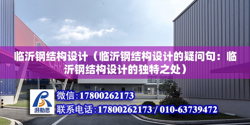 臨沂鋼結構設計（臨沂鋼結構設計的疑問句：臨沂鋼結構設計的獨特之處）