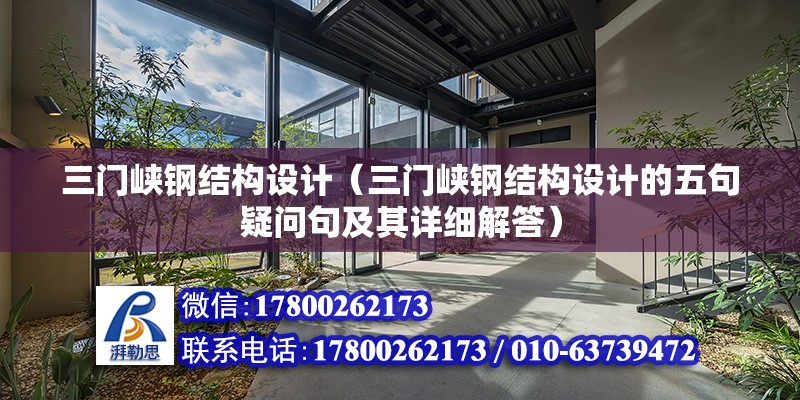 三門峽鋼結構設計（三門峽鋼結構設計的五句疑問句及其詳細解答） 北京鋼結構設計問答