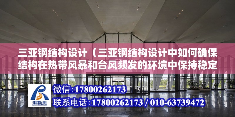 三亞鋼結構設計（三亞鋼結構設計中如何確保結構在熱帶風暴和臺風頻發的環境中保持穩定性和安全性）