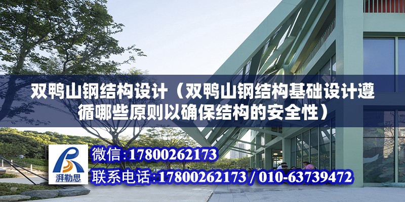 雙鴨山鋼結構設計（雙鴨山鋼結構基礎設計遵循哪些原則以確保結構的安全性）