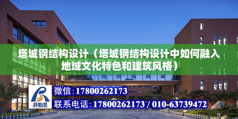 塔城鋼結構設計（塔城鋼結構設計中如何融入地域文化特色和建筑風格）