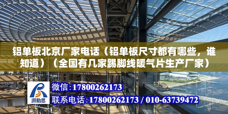 鋁單板北京廠家電話（鋁單板尺寸都有哪些，誰知道）（全國有幾家踢腳線暖氣片生產廠家） 鋼結構門式鋼架施工