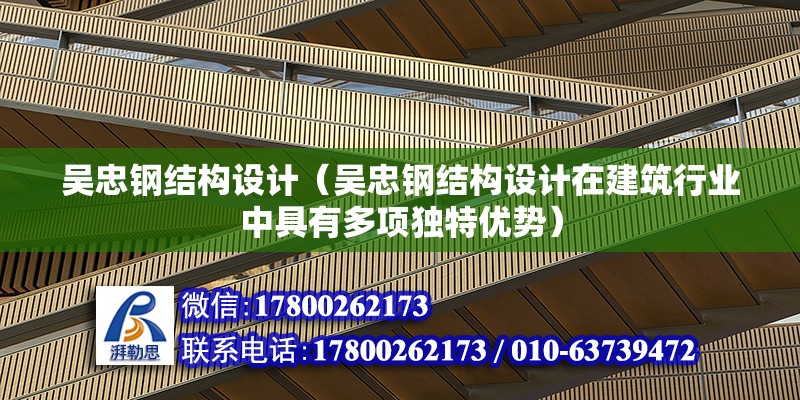 吳忠鋼結構設計（吳忠鋼結構設計在建筑行業中具有多項獨特優勢）