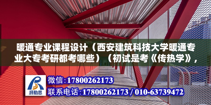 暖通專業課程設計（西安建筑科技大學暖通專業大專考研都考哪些）（初試是考《傳熱學》，復試考《空氣調節》和《工業通風》） 北京網架設計