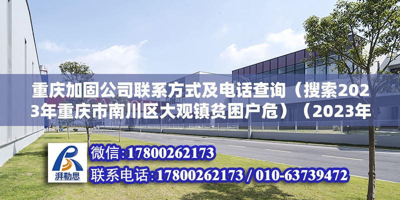 重慶加固公司聯系方式及電話查詢（搜索2023年重慶市南川區大觀鎮貧困戶危）（2023年重慶市南川區大觀鎮貧困戶危房支撐加固行動會依然必然）