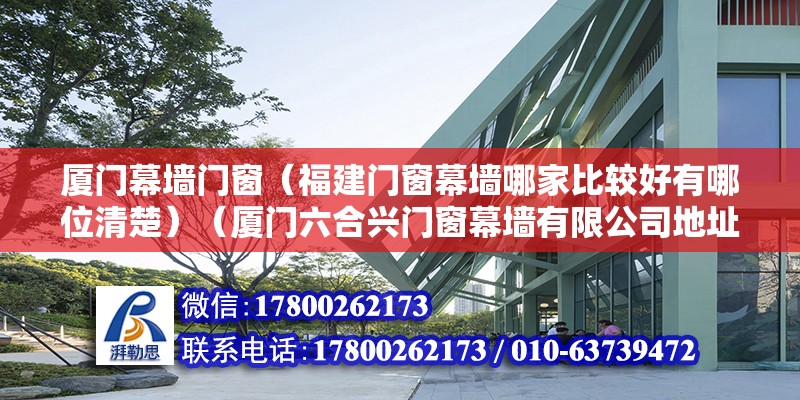 廈門幕墻門窗（福建門窗幕墻哪家比較好有哪位清楚）（廈門六合興門窗幕墻有限公司地址：洪水頭社126b：廈門祥禾門窗幕墻） 結(jié)構(gòu)橋梁鋼結(jié)構(gòu)設(shè)計