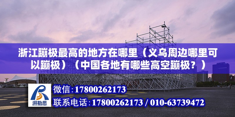 浙江蹦極最高的地方在哪里（義烏周邊哪里可以蹦極）（中國各地有哪些高空蹦極？）