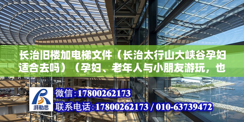 長治舊樓加電梯文件（長治太行山大峽谷孕婦適合去嗎）（孕婦、老年人與小朋友游玩，也毫不費勁，老少咸宜）