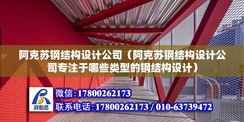 阿克蘇鋼結構設計公司（阿克蘇鋼結構設計公司專注于哪些類型的鋼結構設計）