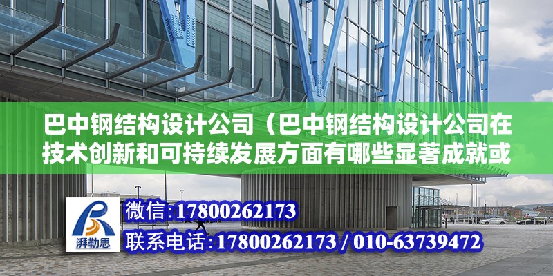 巴中鋼結構設計公司（巴中鋼結構設計公司在技術創新和可持續發展方面有哪些顯著成就或案例）