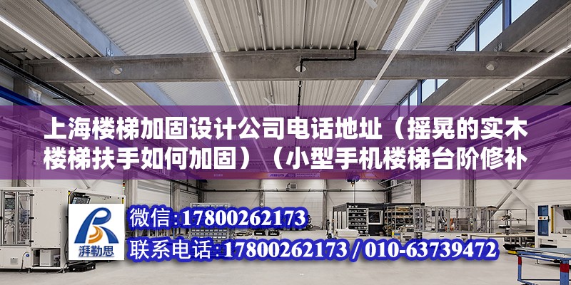 上海樓梯加固設計公司電話地址（搖晃的實木樓梯扶手如何加固）（小型手機樓梯臺階修補）