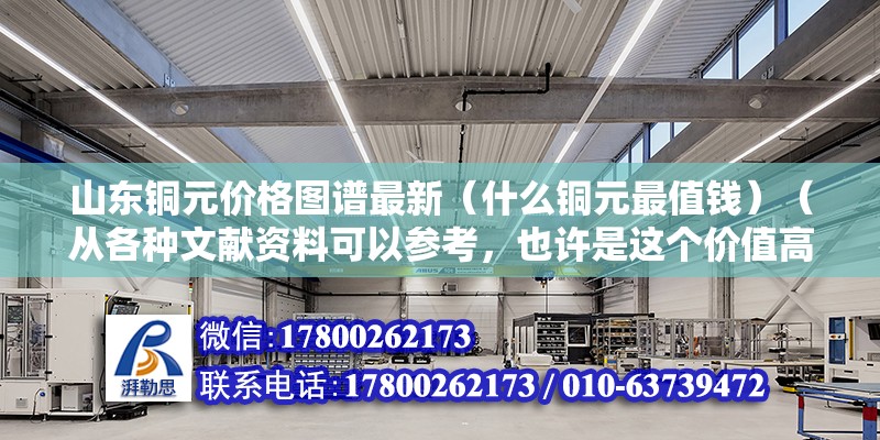 山東銅元價格圖譜最新（什么銅元最值錢）（從各種文獻(xiàn)資料可以參考，也許是這個價值高吧） 鋼結(jié)構(gòu)框架施工