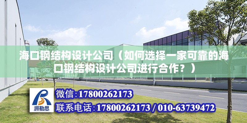 海口鋼結構設計公司（如何選擇一家可靠的海口鋼結構設計公司進行合作？）