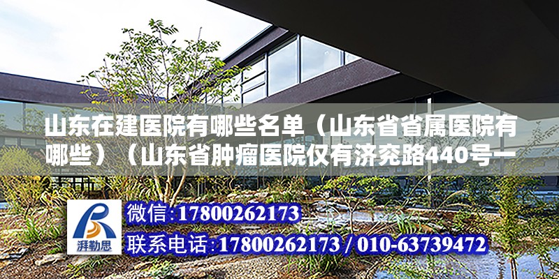 山東在建醫院有哪些名單（山東省省屬醫院有哪些）（山東省腫瘤醫院僅有濟兗路440號一個院區） 建筑消防設計