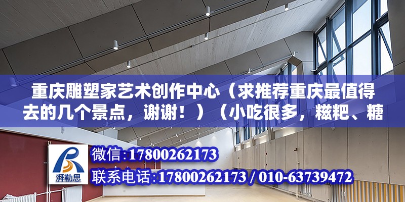 重慶雕塑家藝術創作中心（求推薦重慶最值得去的幾個景點，謝謝?。ㄐ〕院芏?，糍粑、糖人、麻花…很多人沖著“陳昌銀”陳麻花過去的…）