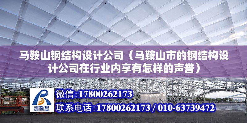 馬鞍山鋼結構設計公司（馬鞍山市的鋼結構設計公司在行業內享有怎樣的聲譽）