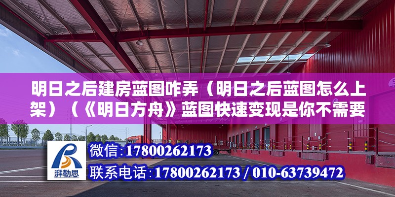 明日之后建房藍圖咋弄（明日之后藍圖怎么上架）（《明日方舟》藍圖快速變現是你不需要的東西） 結構電力行業設計