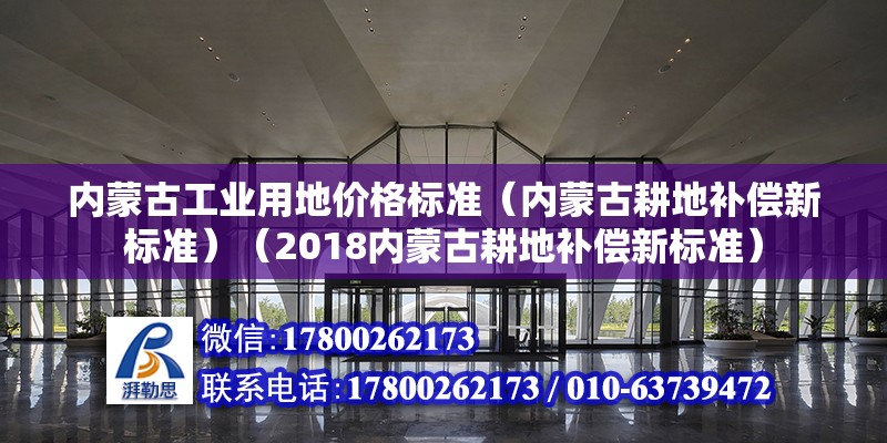 內蒙古工業用地價格標準（內蒙古耕地補償新標準）（2018內蒙古耕地補償新標準） 北京加固設計