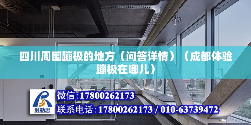 四川周圍蹦極的地方（問答詳情）（成都體驗蹦極在哪兒）