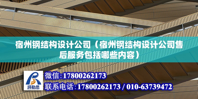 宿州鋼結構設計公司（宿州鋼結構設計公司售后服務包括哪些內容）