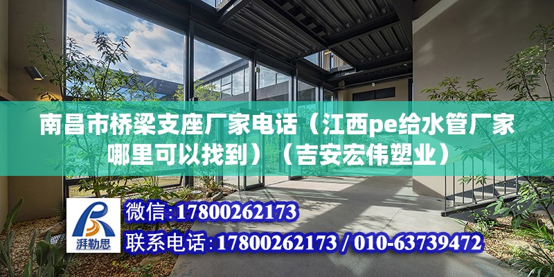 南昌市橋梁支座廠家電話（江西pe給水管廠家哪里可以找到）（吉安宏偉塑業） 鋼結構玻璃棧道設計