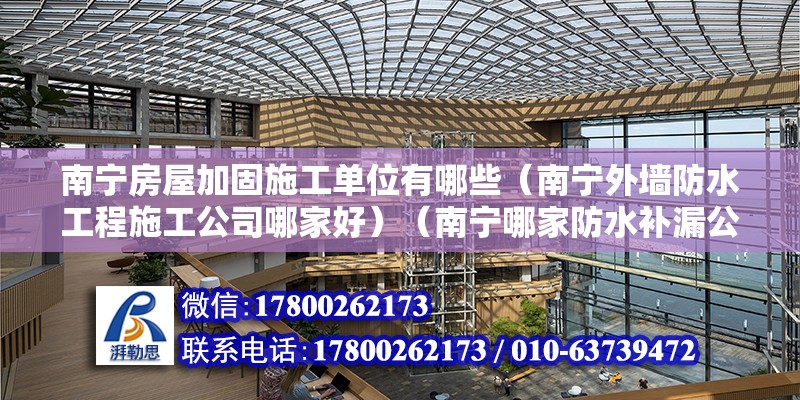 南寧房屋加固施工單位有哪些（南寧外墻防水工程施工公司哪家好）（南寧哪家防水補漏公司比較好） 鋼結構異形設計