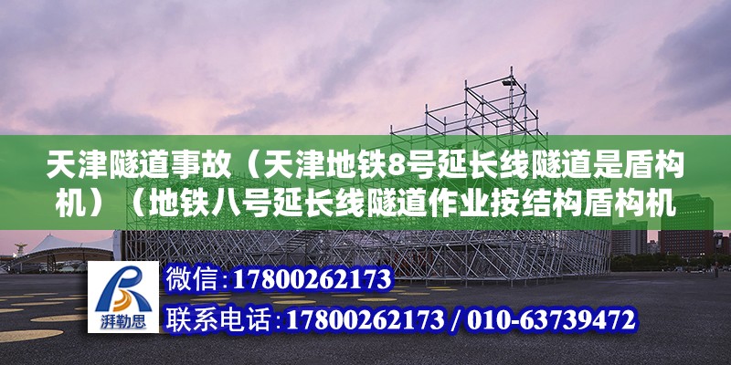 天津隧道事故（天津地鐵8號延長線隧道是盾構機）（地鐵八號延長線隧道作業按結構盾構機作業）